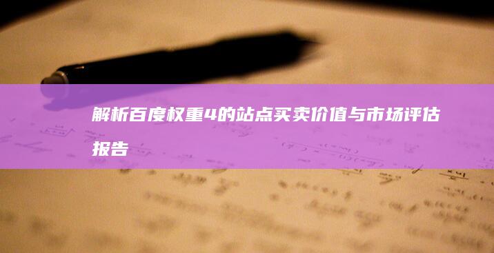 解析：百度权重4的站点买卖价值与市场评估报告